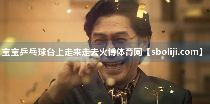 宝宝乒乓球台上走来走去火博体育网