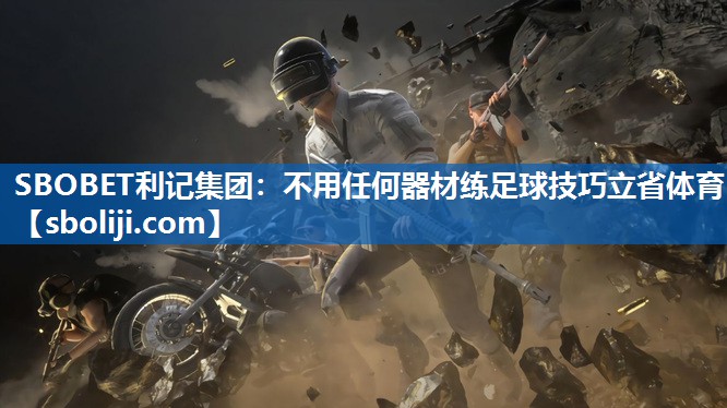 SBOBET利记集团：不用任何器材练足球技巧立省体育