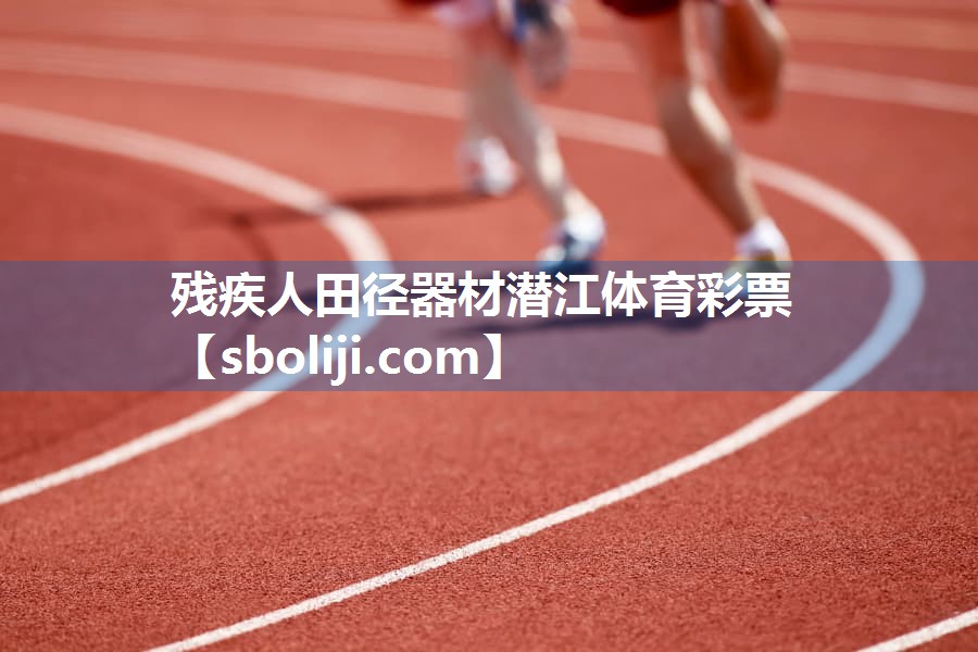 残疾人田径器材潜江体育彩票