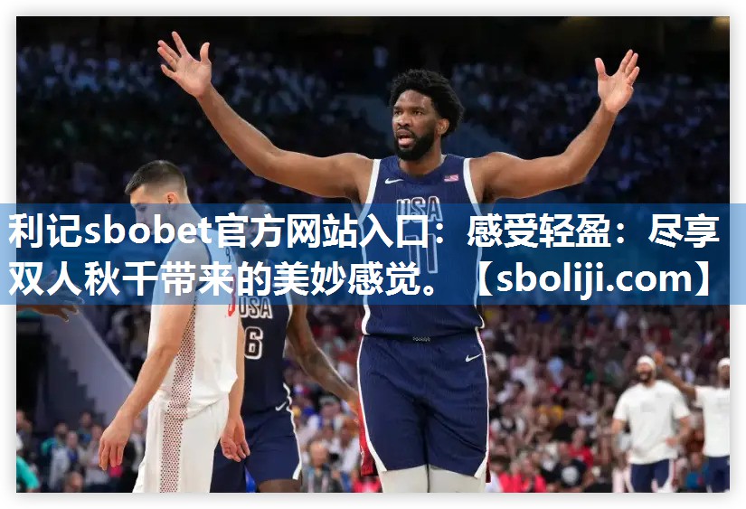 利记sbobet官方网站入口：感受轻盈：尽享双人秋千带来的美妙感觉。