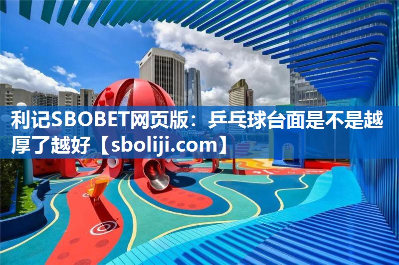 乒乓球台面是不是越厚了越好