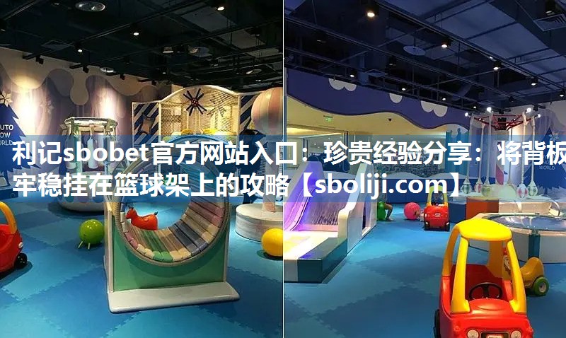 珍贵经验分享：将背板牢稳挂在篮球架上的攻略